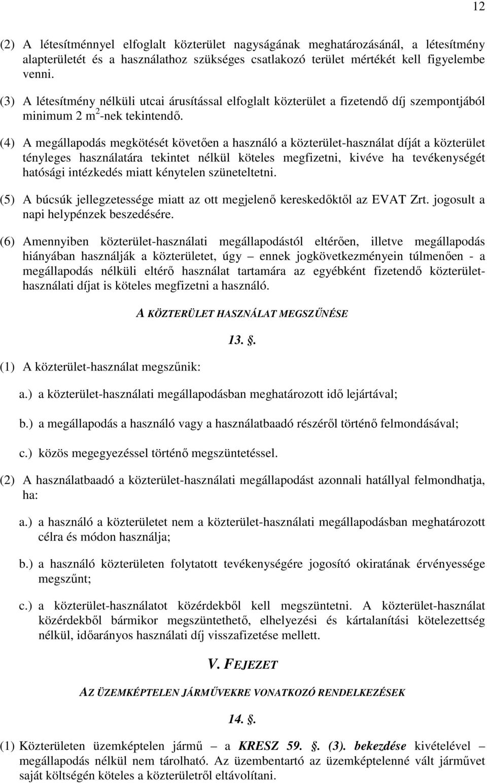 (4) A megállapodás megkötését követően a használó a közterület-használat díját a közterület tényleges használatára tekintet nélkül köteles megfizetni, kivéve ha tevékenységét hatósági intézkedés