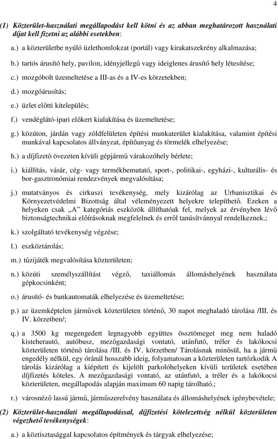 ) mozgóbolt üzemeltetése a III-as és a IV-es körzetekben; d.) mozgóárusítás; e.) üzlet előtti kitelepülés; f.) vendéglátó-ipari előkert kialakítása és üzemeltetése; g.