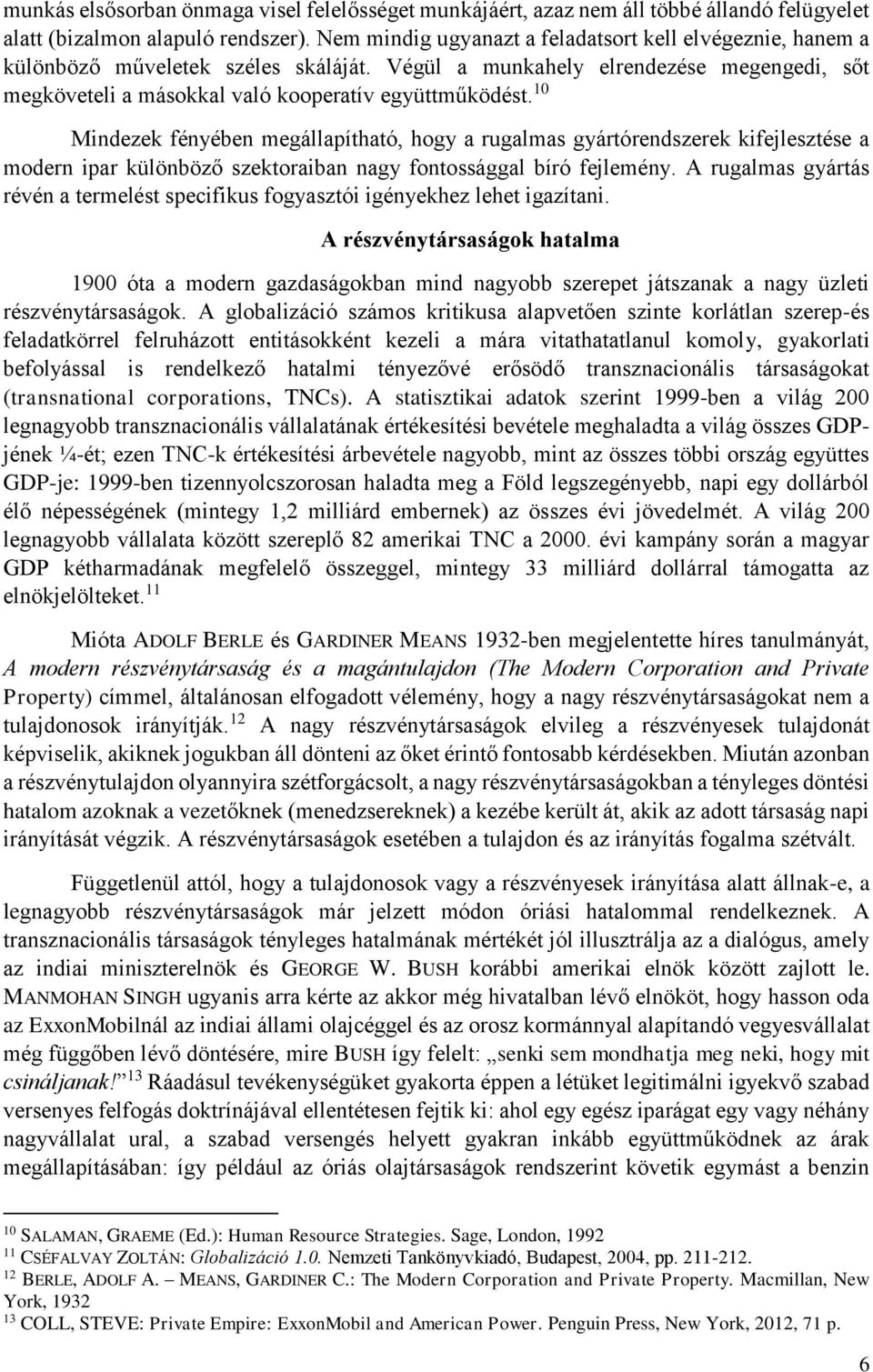 10 Mindezek fényében megállapítható, hogy a rugalmas gyártórendszerek kifejlesztése a modern ipar különböző szektoraiban nagy fontossággal bíró fejlemény.
