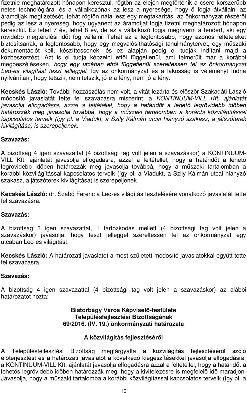 Ez lehet 7 év, lehet 8 év, de az a vállalkozó fogja megnyerni a tendert, aki egy rövidebb megtérülési időt fog vállalni.