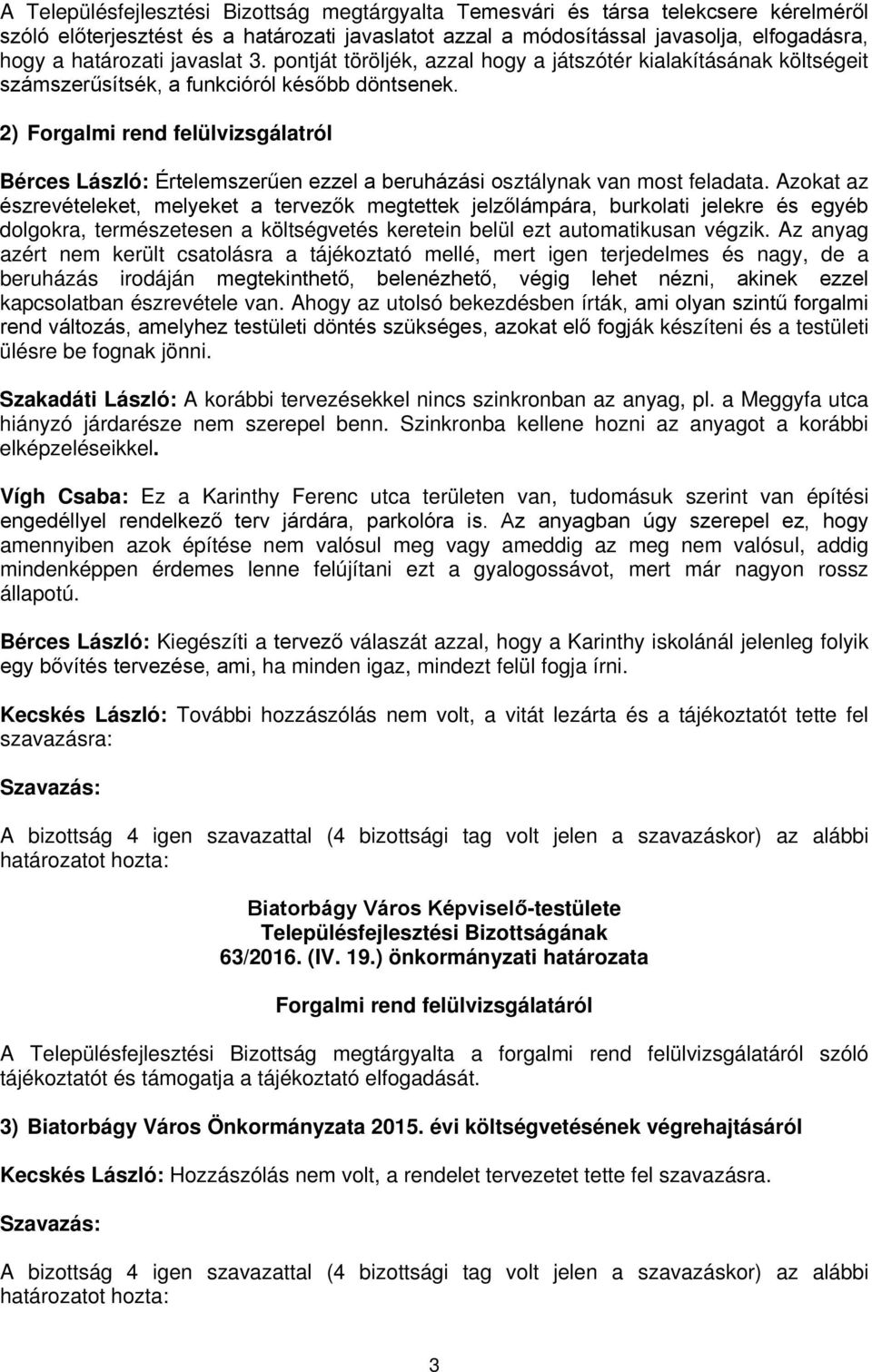 2) Forgalmi rend felülvizsgálatról Bérces László: Értelemszerűen ezzel a beruházási osztálynak van most feladata.