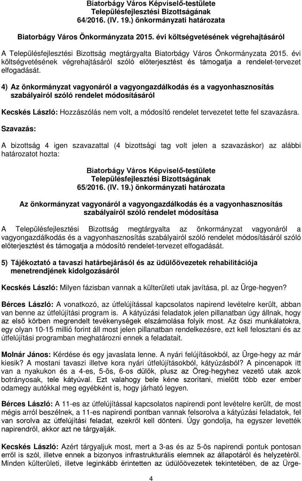 4) Az önkormányzat vagyonáról a vagyongazdálkodás és a vagyonhasznosítás szabályairól szóló rendelet módosításáról Kecskés László: Hozzászólás nem volt, a módosító rendelet tervezetet tette fel