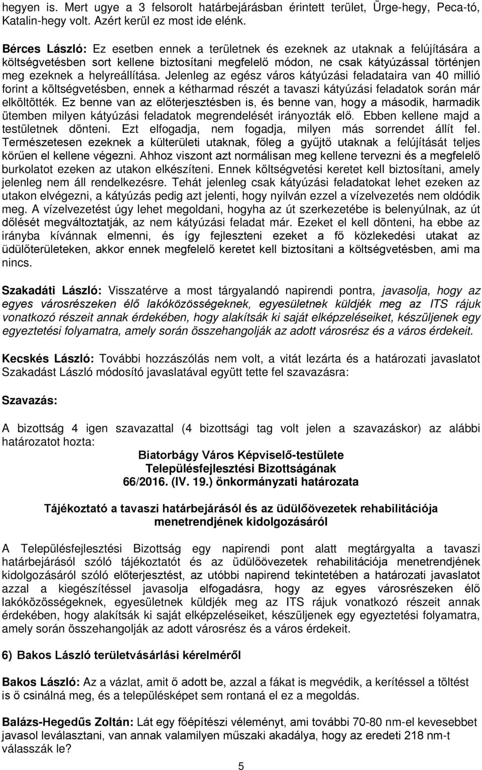 helyreállítása. Jelenleg az egész város kátyúzási feladataira van 40 millió forint a költségvetésben, ennek a kétharmad részét a tavaszi kátyúzási feladatok során már elköltötték.