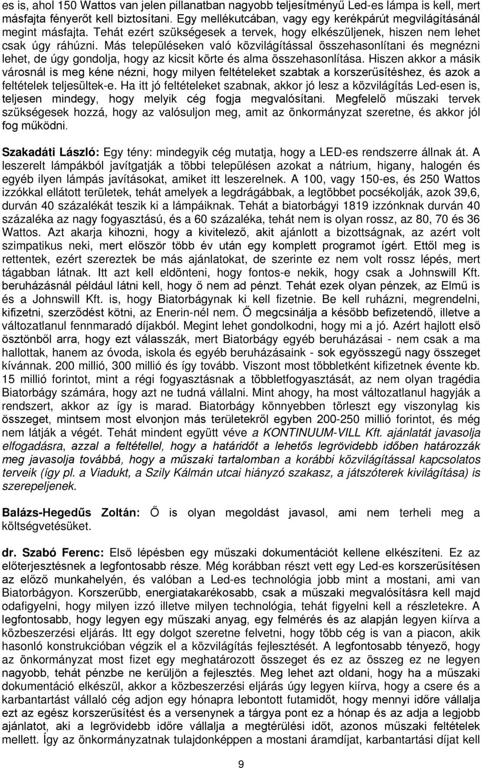 Más településeken való közvilágítással összehasonlítani és megnézni lehet, de úgy gondolja, hogy az kicsit körte és alma összehasonlítása.