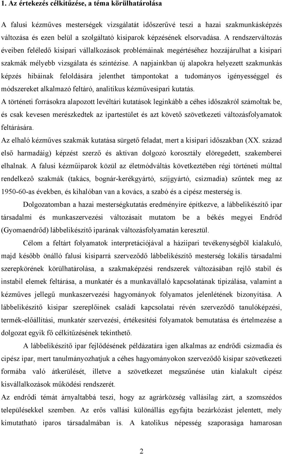 A napjainkban új alapokra helyezett szakmunkás képzés hibáinak feloldására jelenthet támpontokat a tudományos igényességgel és módszereket alkalmazó feltáró, analitikus kézművesipari kutatás.