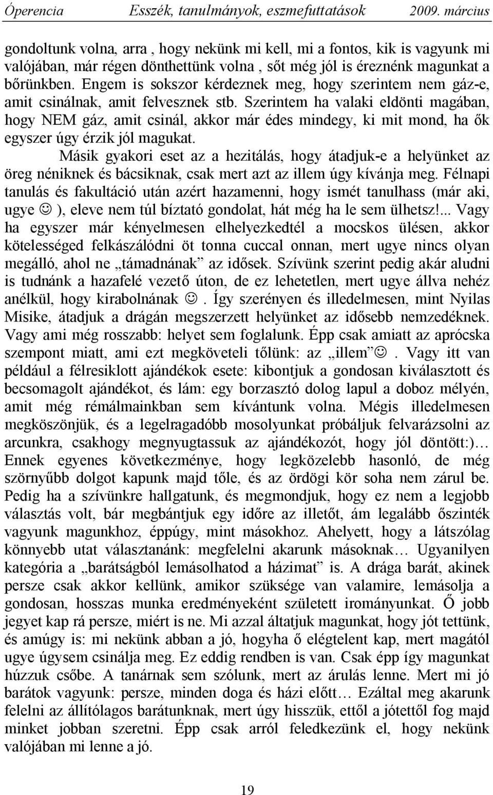 Szerintem ha valaki eldönti magában, hogy NEM gáz, amit csinál, akkor már édes mindegy, ki mit mond, ha ők egyszer úgy érzik jól magukat.