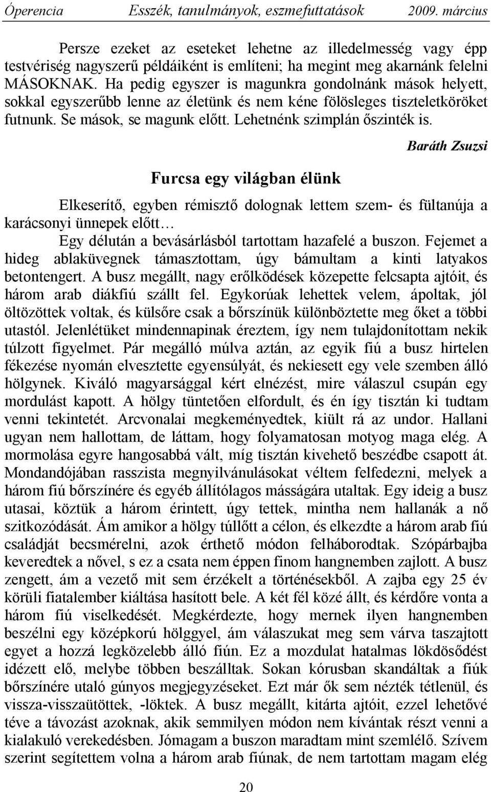Furcsa egy világban élünk 20 Baráth Zsuzsi Elkeserítő, egyben rémisztő dolognak lettem szem- és fültanúja a karácsonyi ünnepek előtt Egy délután a bevásárlásból tartottam hazafelé a buszon.