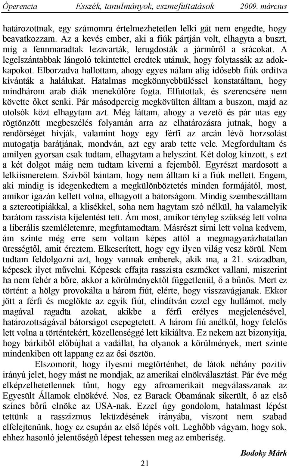 A legelszántabbak lángoló tekintettel eredtek utánuk, hogy folytassák az adokkapokot. Elborzadva hallottam, ahogy egyes nálam alig idősebb fiúk ordítva kívánták a halálukat.