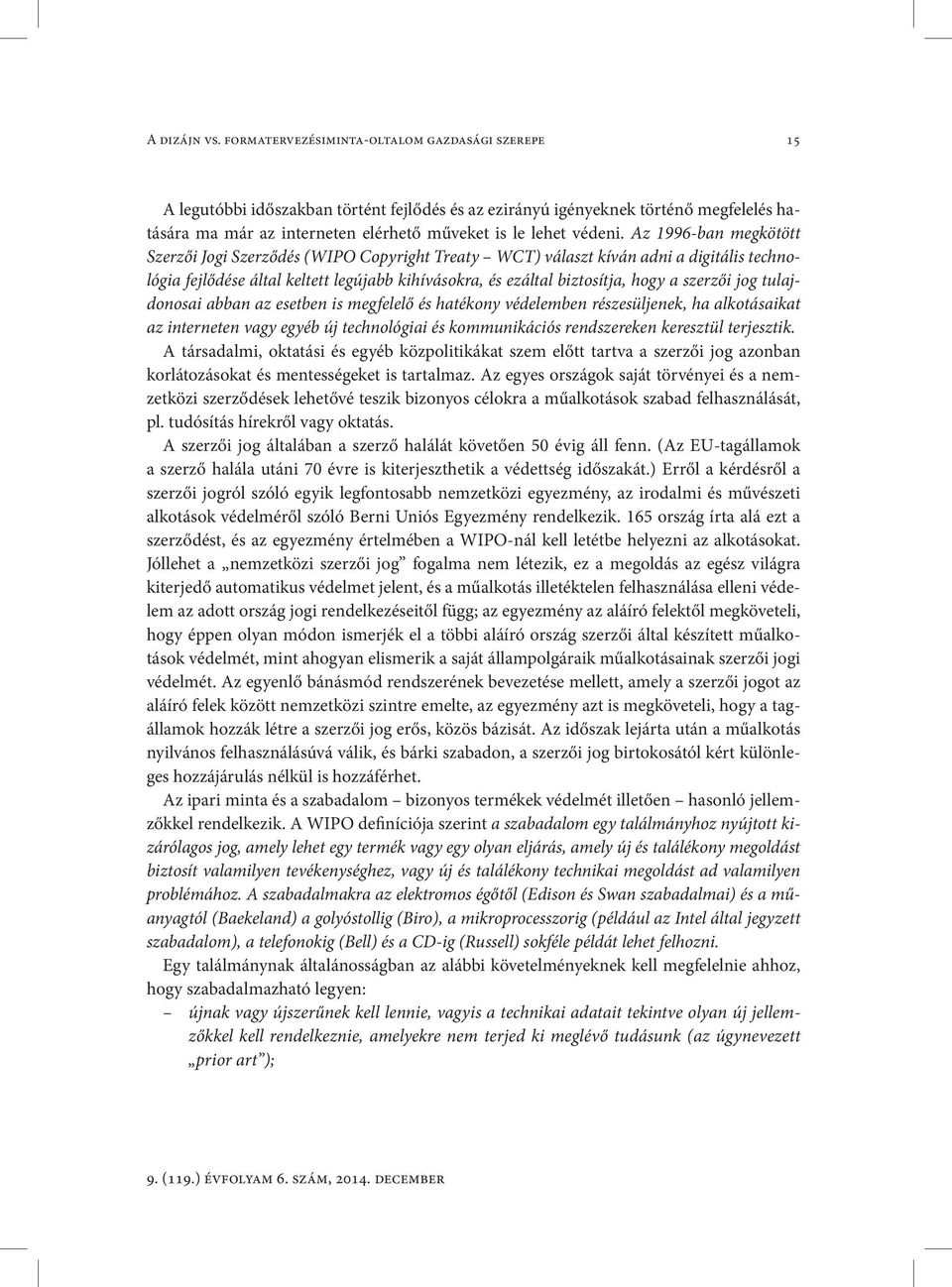Az 1996-ban megkötött Szerzői Jogi Szerződés (WIPO Copyright Treaty WCT) választ kíván adni a digitális technológia fejlődése által keltett legújabb kihívásokra, és ezáltal biztosítja, hogy a szerzői