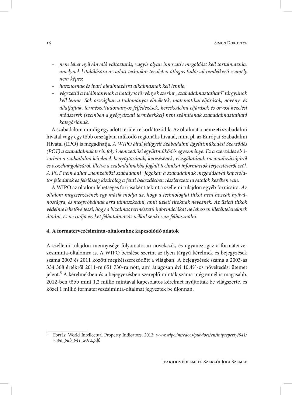Sok országban a tudományos elméletek, matematikai eljárások, növény- és állatfajták, természettudományos felfedezések, kereskedelmi eljárások és orvosi kezelési módszerek (szemben a gyógyászati