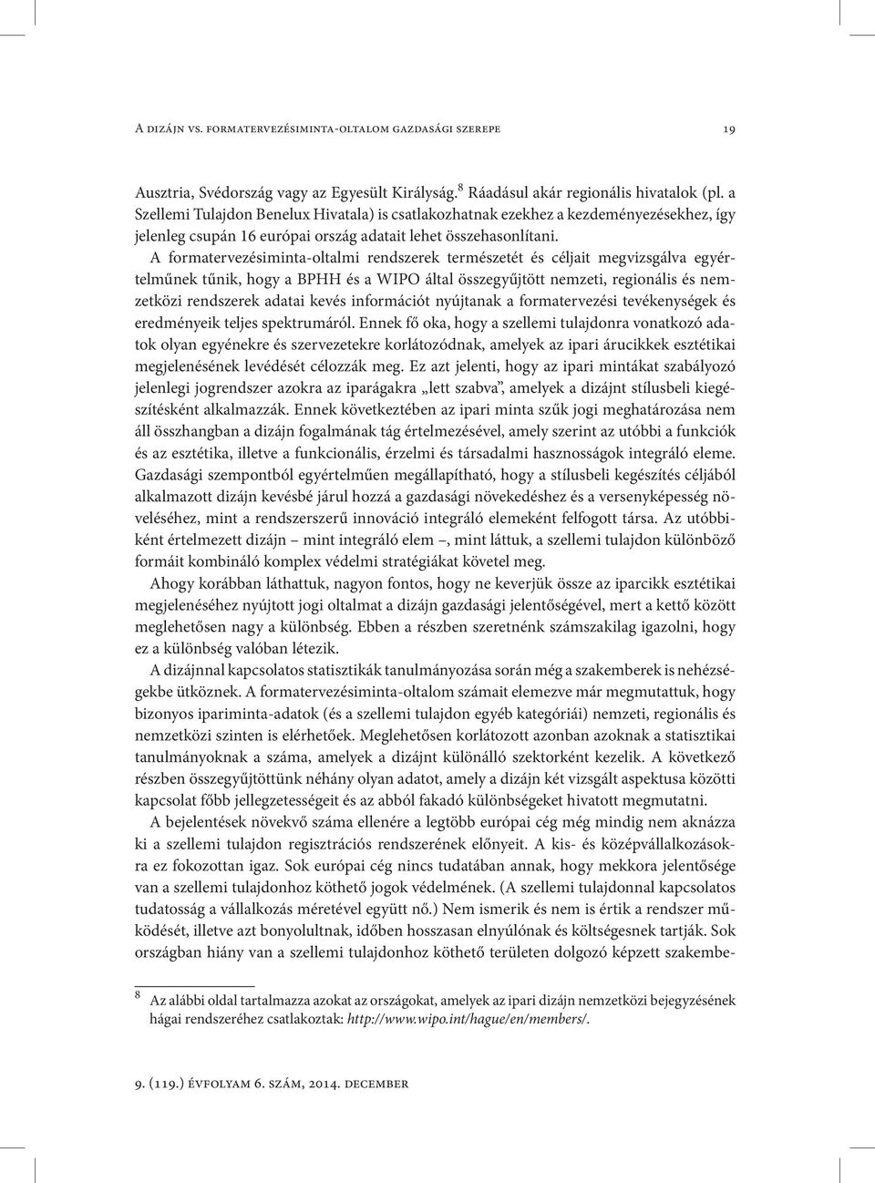 A formatervezésiminta-oltalmi rendszerek természetét és céljait megvizsgálva egyértelműnek tűnik, hogy a BPHH és a WIPO által összegyűjtött nemzeti, regionális és nemzetközi rendszerek adatai kevés