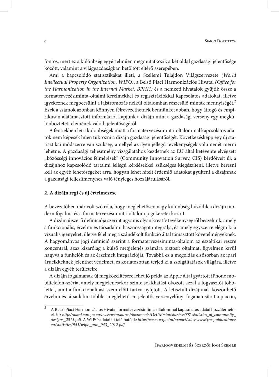 Internal Market, BPHH) és a nemzeti hivatalok gyűjtik össze a formatervezésiminta-oltalmi kérelmekkel és regisztrációkkal kapcsolatos adatokat, illetve igyekeznek megbecsülni a lajstromozás nélkül