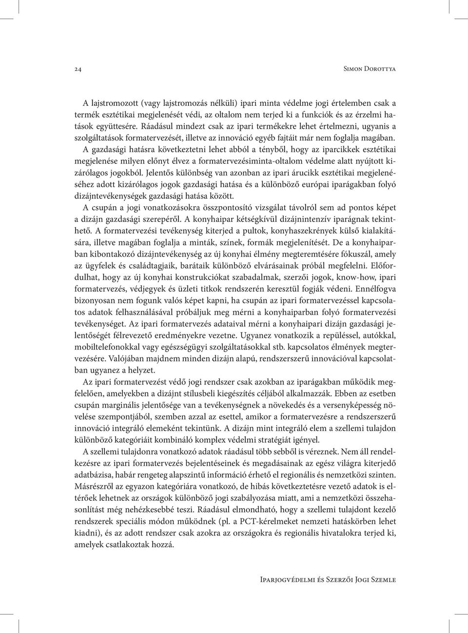 A gazdasági hatásra következtetni lehet abból a tényből, hogy az iparcikkek esztétikai megjelenése milyen előnyt élvez a formatervezésiminta-oltalom védelme alatt nyújtott kizárólagos jogokból.