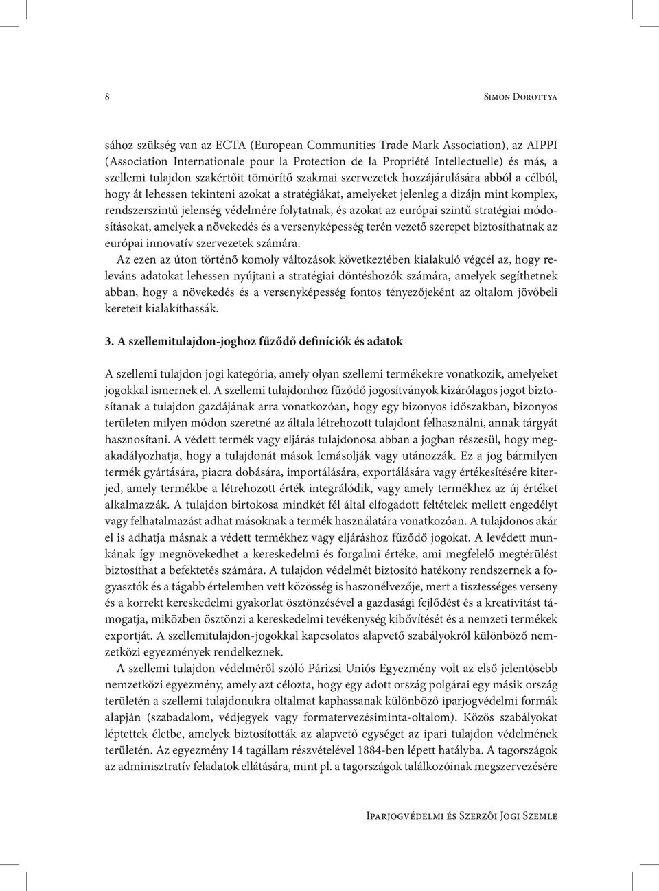 védelmére folytatnak, és azokat az európai szintű stratégiai módosításokat, amelyek a növekedés és a versenyképesség terén vezető szerepet biztosíthatnak az európai innovatív szervezetek számára.