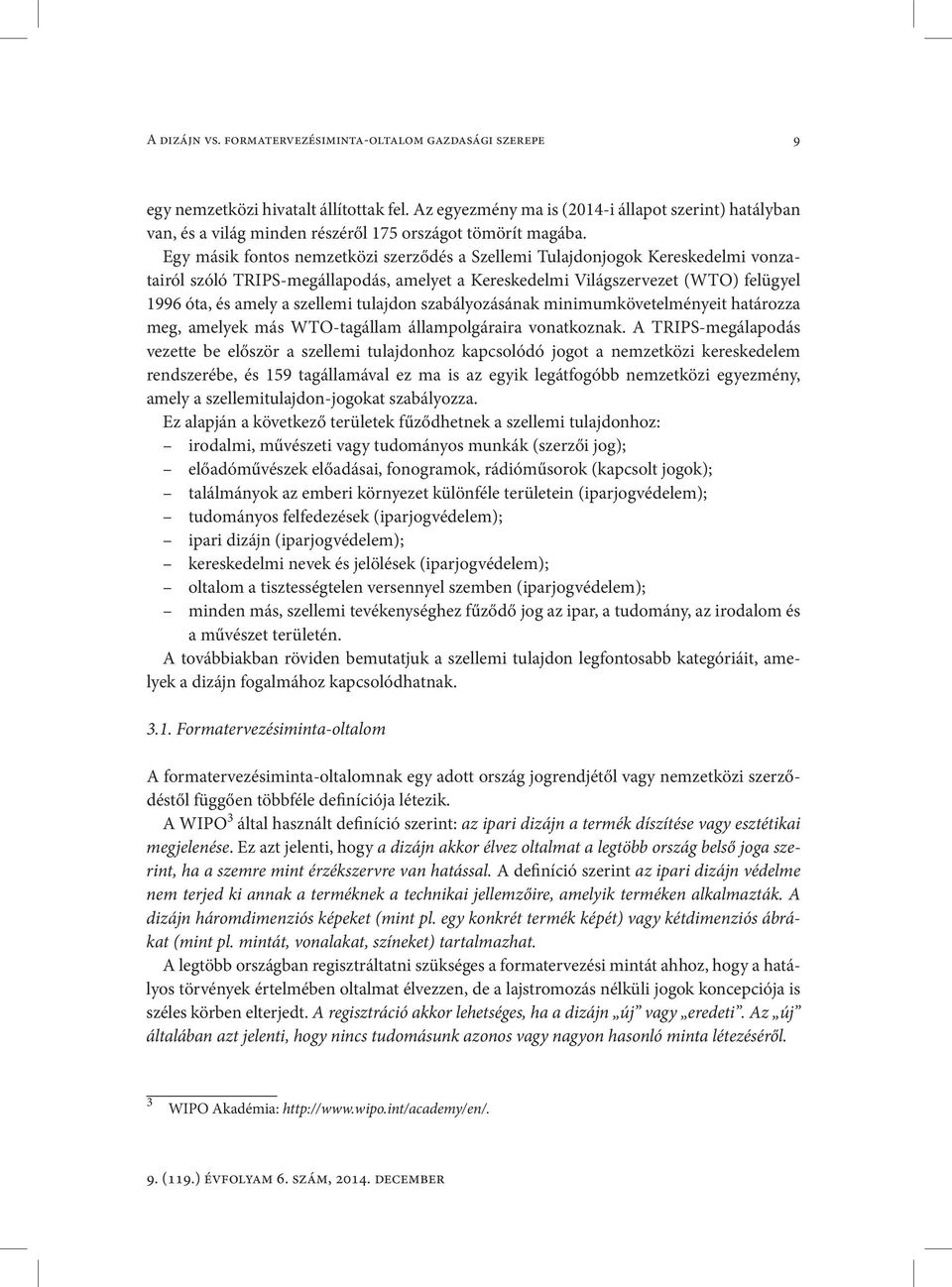 Egy másik fontos nemzetközi szerződés a Szellemi Tulajdonjogok Kereskedelmi vonzatairól szóló TRIPS-megállapodás, amelyet a Kereskedelmi Világszervezet (WTO) felügyel 1996 óta, és amely a szellemi