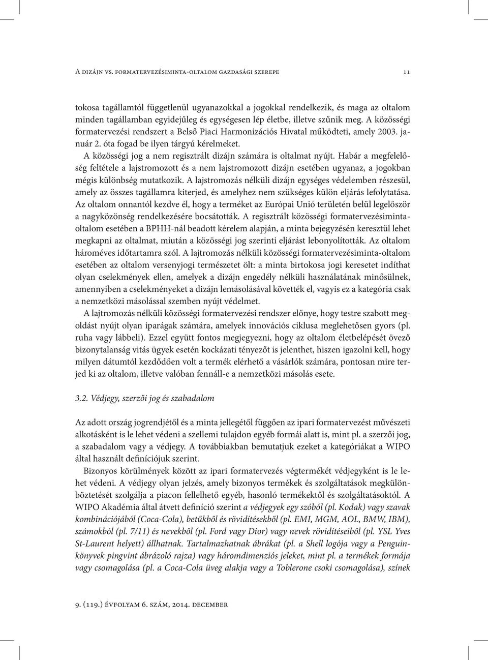illetve szűnik meg. A közösségi formatervezési rendszert a Belső Piaci Harmonizációs Hivatal működteti, amely 2003. január 2. óta fogad be ilyen tárgyú kérelmeket.