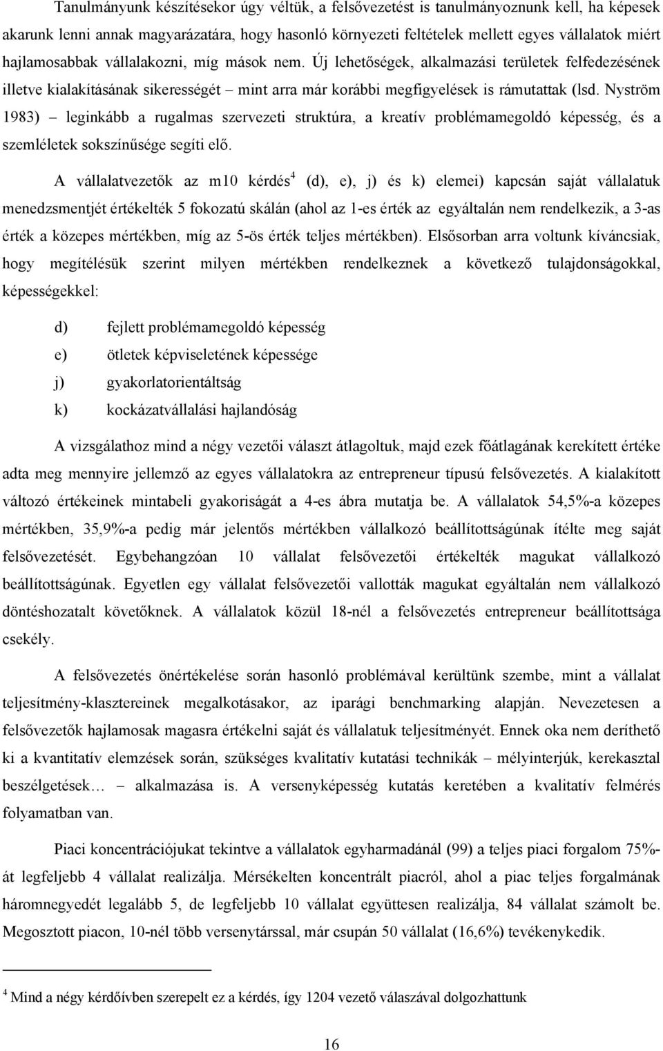 Nyström 1983) leginkább a rugalmas szervezeti struktúra, a kreatív problémamegoldó képesség, és a szemléletek sokszínűsége segíti elő.