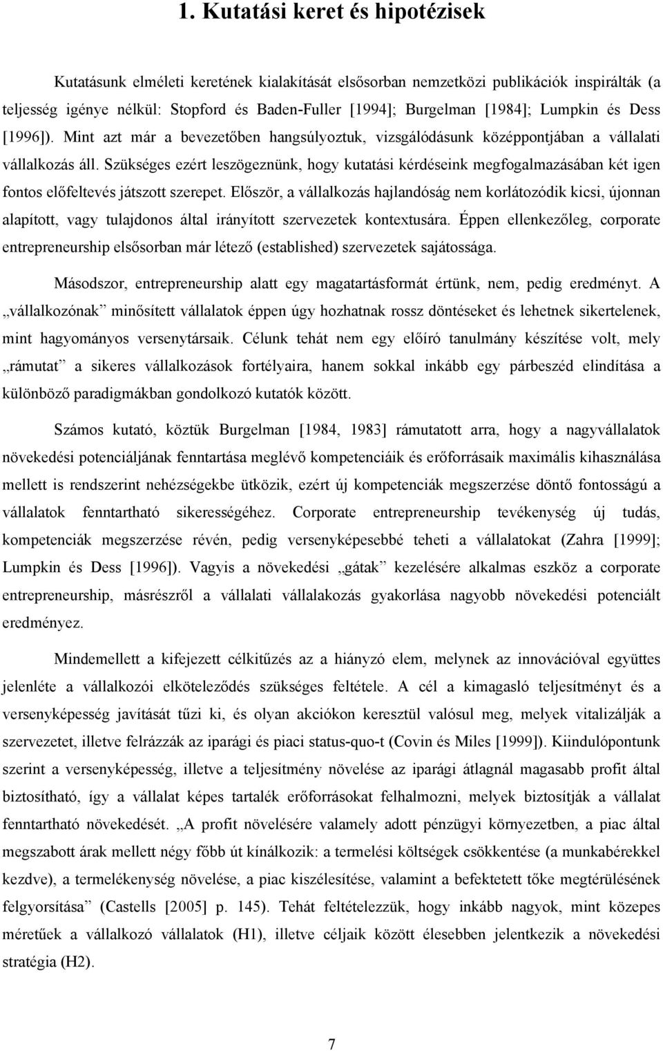 Szükséges ezért leszögeznünk, hogy kutatási kérdéseink megfogalmazásában két igen fontos előfeltevés játszott szerepet.