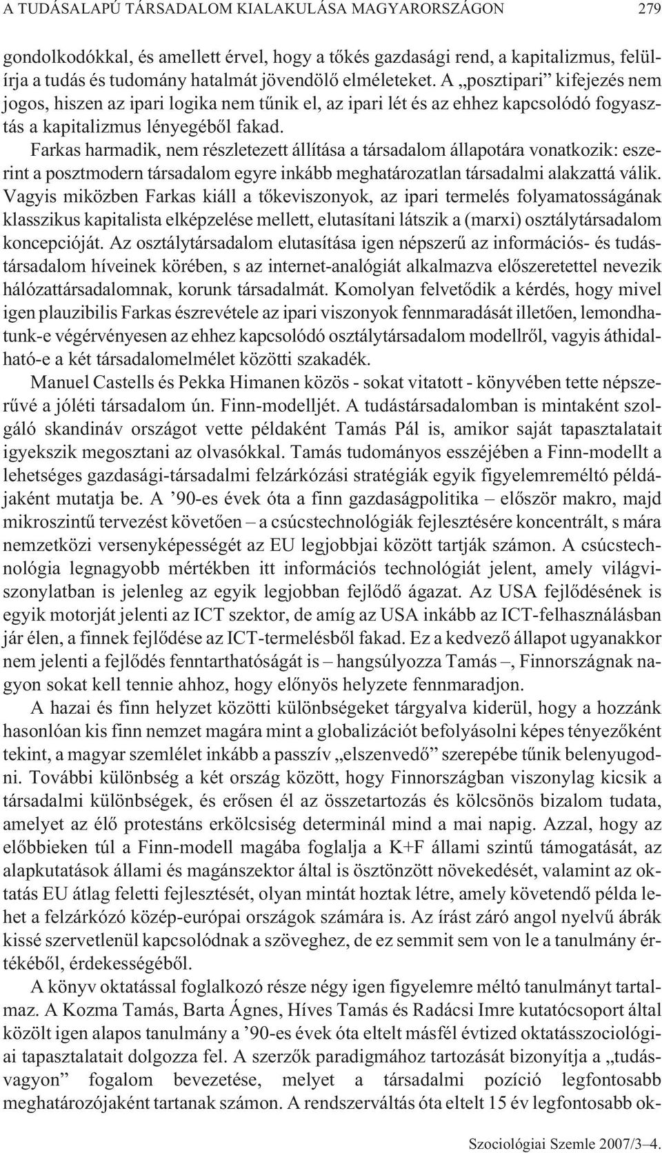 Farkas harmadik, nem részletezett állítása a társadalom állapotára vonatkozik: eszerint a posztmodern társadalom egyre inkább meghatározatlan társadalmi alakzattá válik.