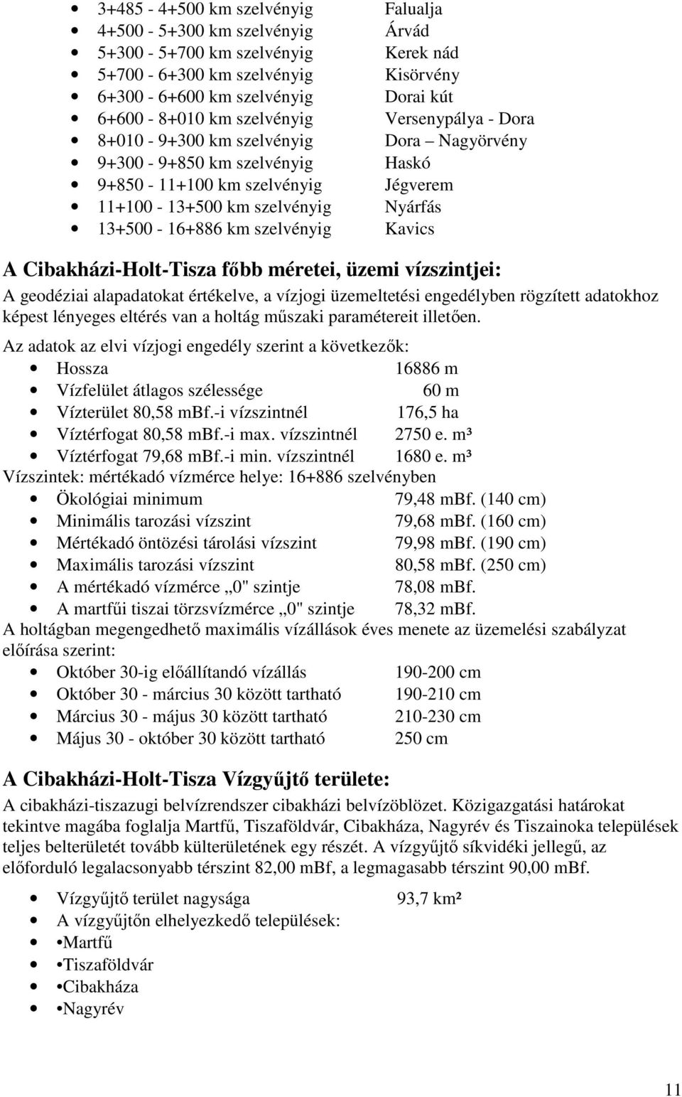 szelvényig Kavics A Cibakházi-Holt-Tisza fıbb méretei, üzemi vízszintjei: A geodéziai alapadatokat értékelve, a vízjogi üzemeltetési engedélyben rögzített adatokhoz képest lényeges eltérés van a