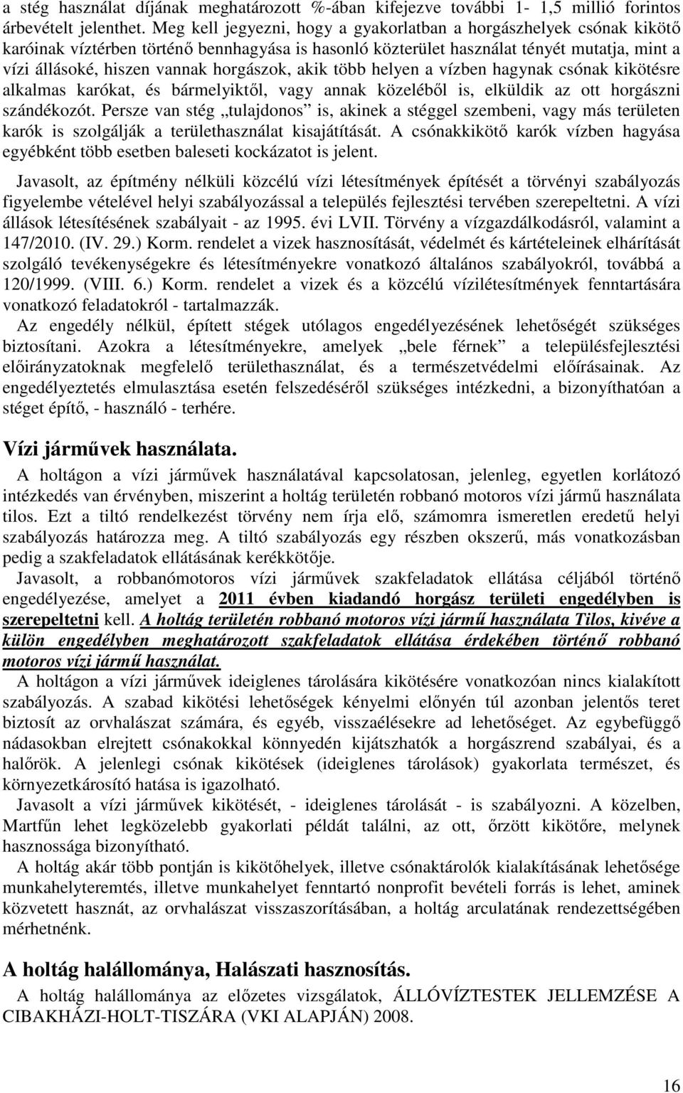 horgászok, akik több helyen a vízben hagynak csónak kikötésre alkalmas karókat, és bármelyiktıl, vagy annak közelébıl is, elküldik az ott horgászni szándékozót.