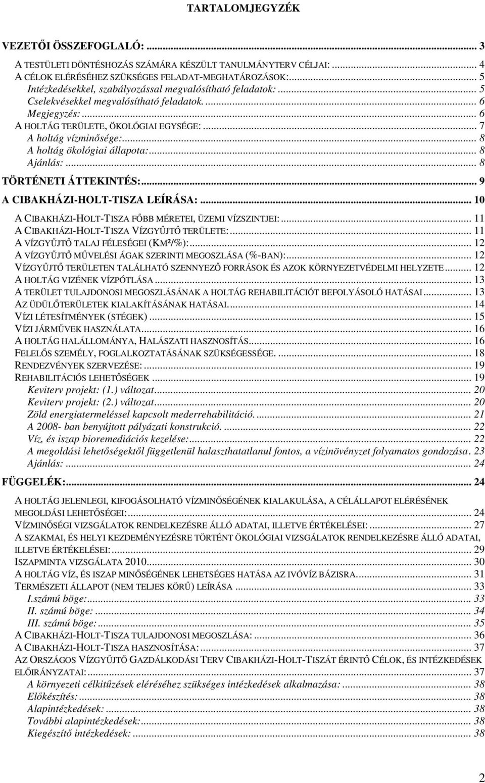 .. 8 A holtág ökológiai állapota:... 8 Ajánlás:... 8 TÖRTÉNETI ÁTTEKINTÉS:... 9 A CIBAKHÁZI-HOLT-TISZA LEÍRÁSA:... 10 A CIBAKHÁZI-HOLT-TISZA FİBB MÉRETEI, ÜZEMI VÍZSZINTJEI:.