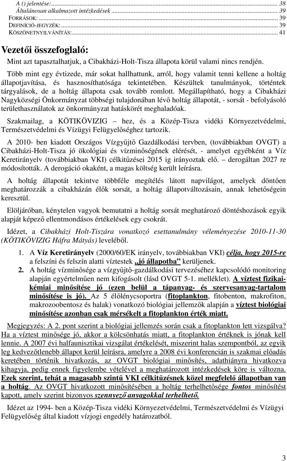 Több mint egy évtizede, már sokat hallhattunk, arról, hogy valamit tenni kellene a holtág állapotjavítása, és hasznosíthatósága tekintetében.