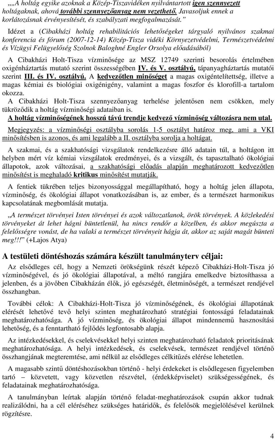 Idézet a (Cibakházi holtág rehabilitációs lehetıségeket tárgyaló nyilvános szakmai konferencia és fórum (2007-12-14) Közép-Tisza vidéki Környezetvédelmi, Természetvédelmi és Vízügyi Felügyelıség