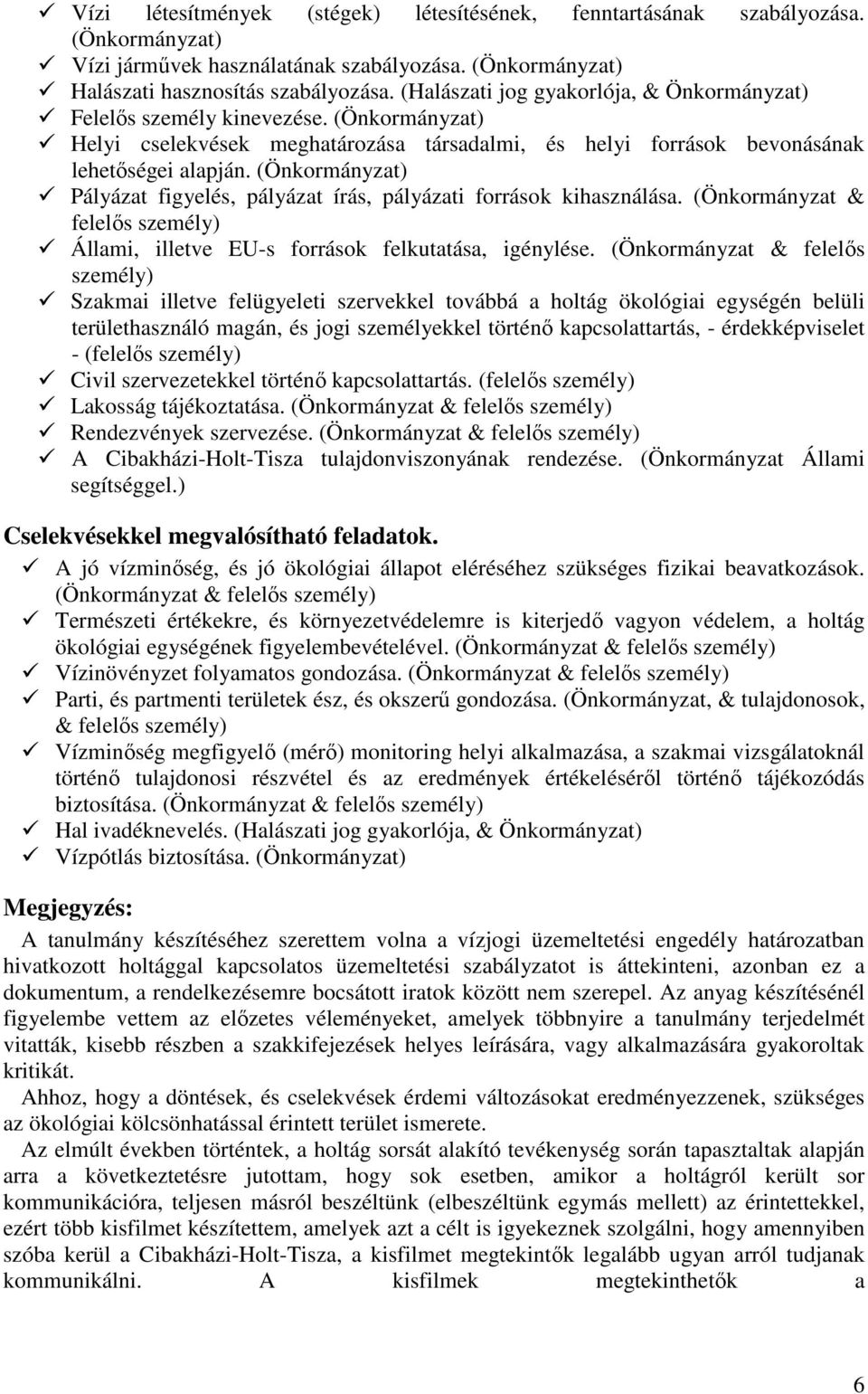 (Önkormányzat) Pályázat figyelés, pályázat írás, pályázati források kihasználása. (Önkormányzat & felelıs személy) Állami, illetve EU-s források felkutatása, igénylése.