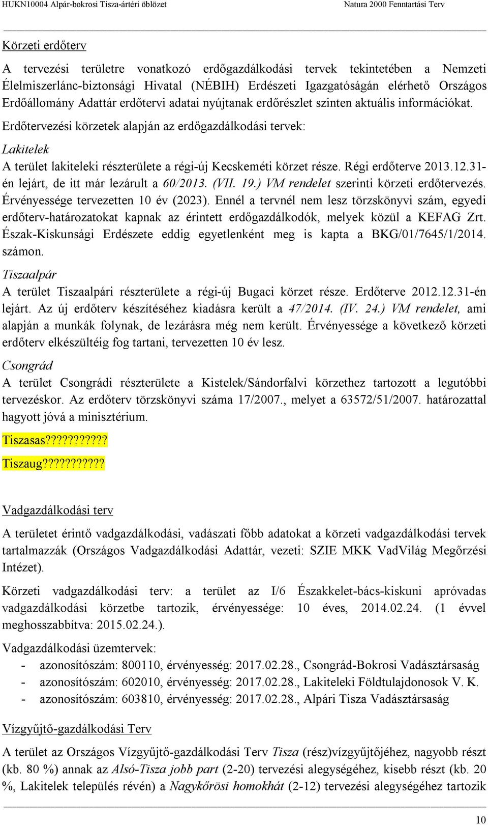 Erdőtervezési körzetek alapján az erdőgazdálkodási tervek: Lakitelek A terület lakiteleki részterülete a régi-új Kecskeméti körzet része. Régi erdőterve 2013.12.