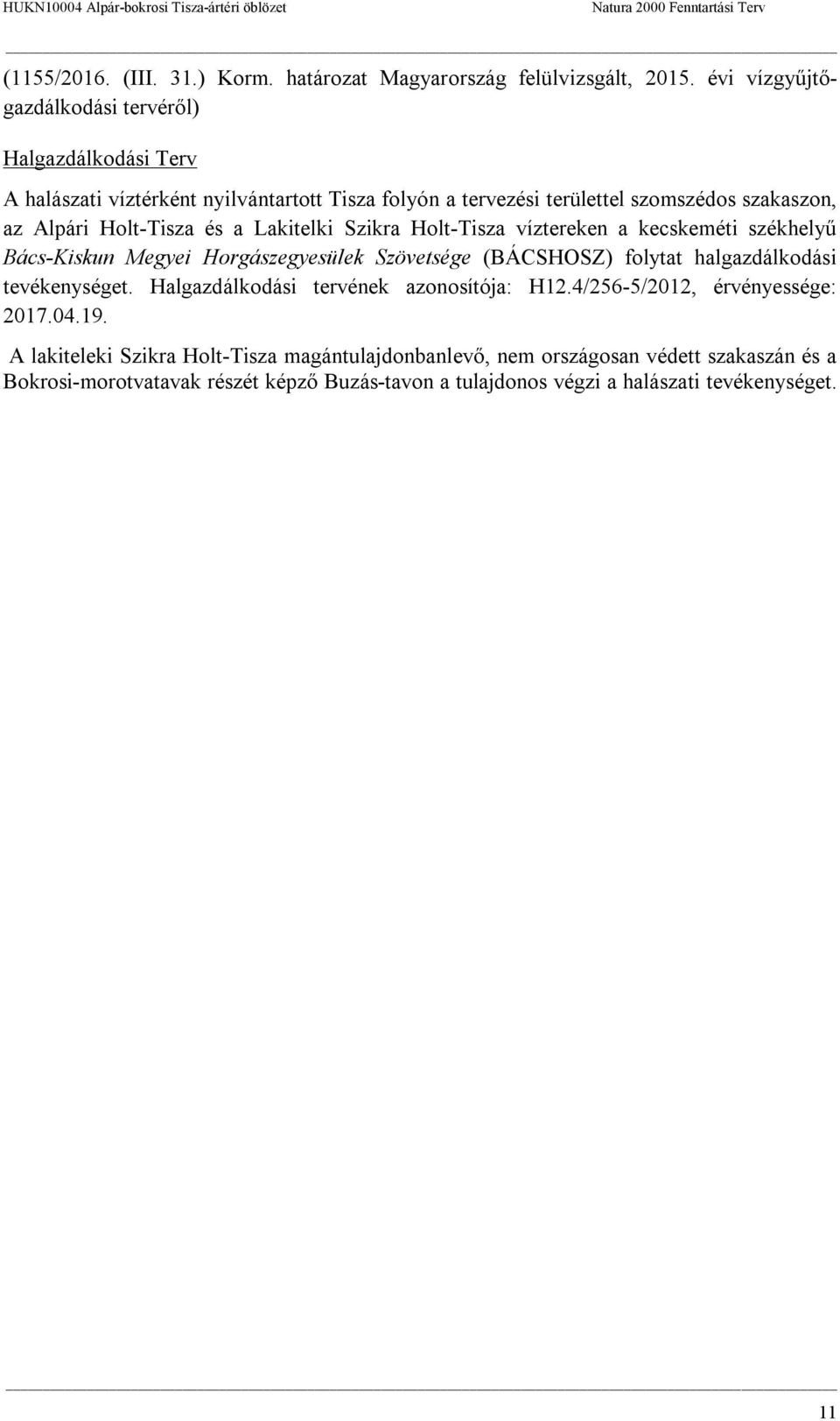 Holt-Tisza és a Lakitelki Szikra Holt-Tisza víztereken a kecskeméti székhelyű Bács-Kiskun Megyei Horgászegyesülek Szövetsége (BÁCSHOSZ) folytat halgazdálkodási