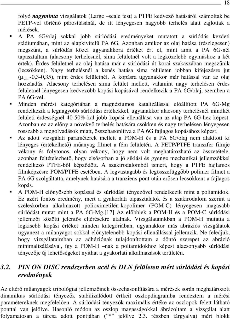 Azonban amikor az olaj hatása (részlegesen) megszűnt, a súrlódás közel ugyanakkora értéket ért el, mint amit a PA 6G-nél tapasztaltam (alacsony terhelésnél, sima felületnél volt a legközelebb