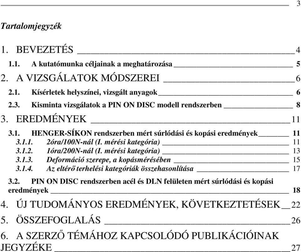 1.4. Az eltérő terhelési kategóriák összehasonlítása 17 3.2. PIN ON DISC rendszerben acél és DLN felületen mért súrlódási és kopási eredmények 18 4.