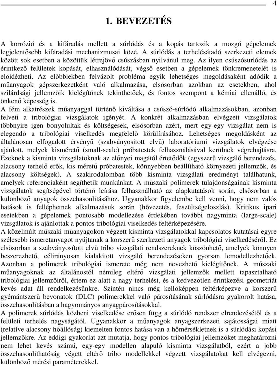 Az ilyen csúszósurlódás az érintkező felületek kopását, elhasználódását, végső esetben a gépelemek tönkremenetelét is előidézheti.