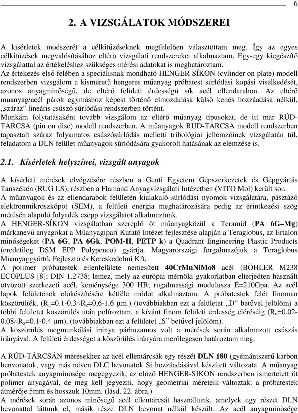 Az értekezés első felében a speciálisnak mondható HENGER SÍKON (cylinder on plate) modell rendszerben vizsgálom a kisméretű hengeres műanyag próbatest súrlódási kopási viselkedését, azonos