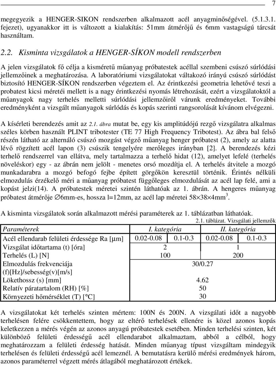 A laboratóriumi vizsgálatokat váltakozó irányú csúszó súrlódást biztosító HENGER-SÍKON rendszerben végeztem el.