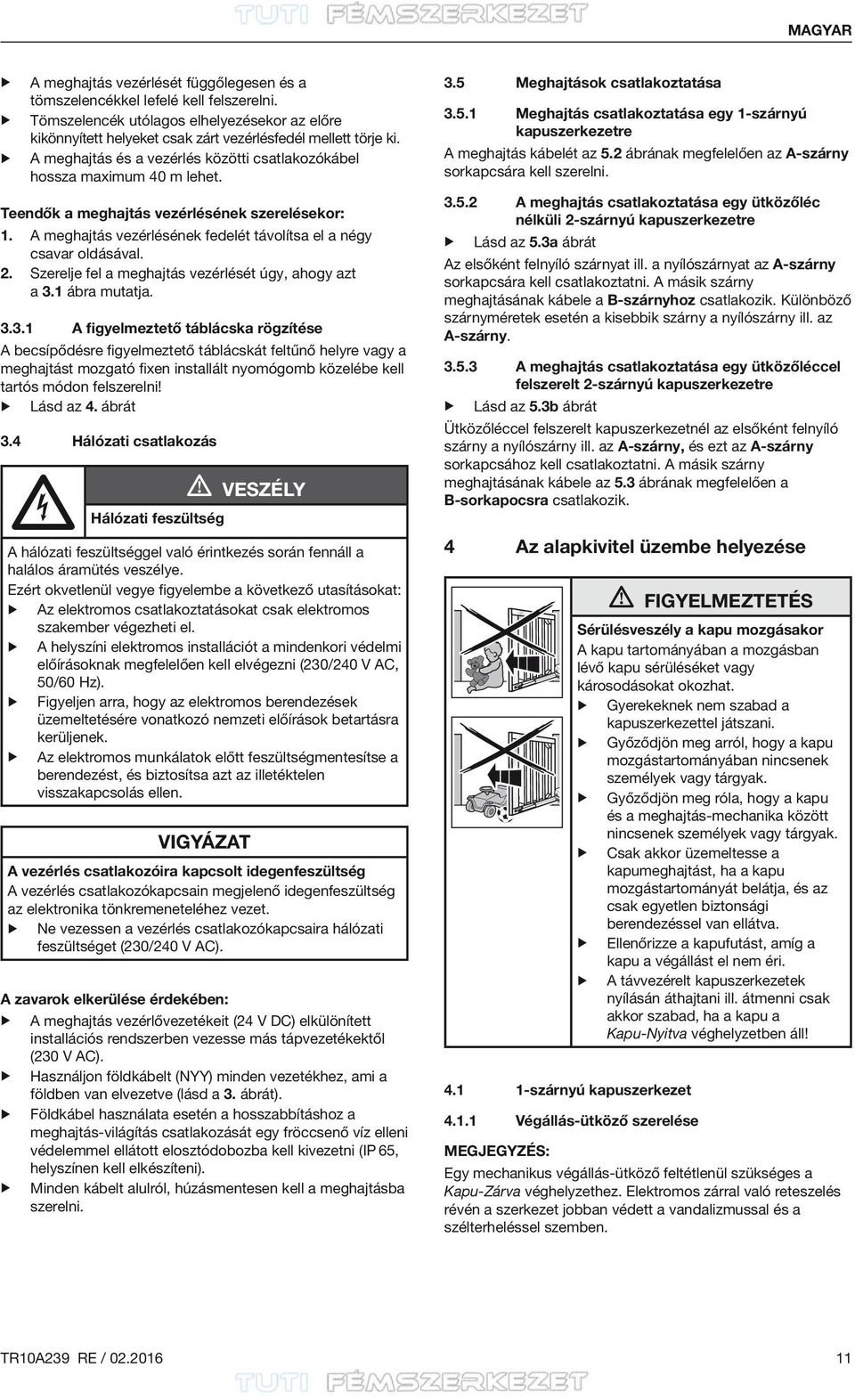 Szerelje fel a meghajtás vezérlését úgy, ahogy azt a 3.