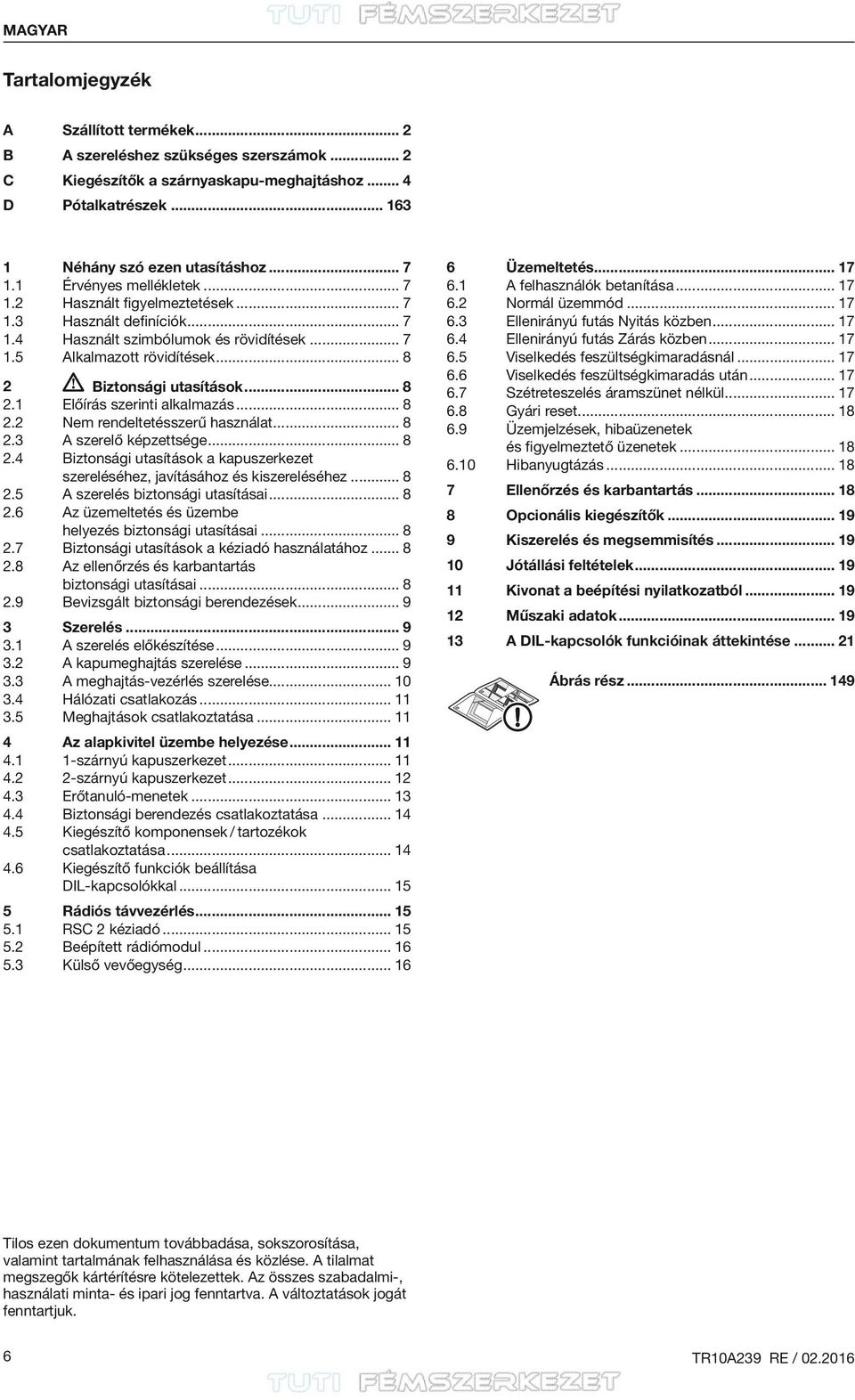 Biztonsági utasítások... 8 2.1 Előírás szerinti alkalmazás... 8 2.2 Nem rendeltetésszerű használat... 8 2.3 A szerelő képzettsége... 8 2.4 Biztonsági utasítások a kapuszerkezet szereléséhez, javításához és kiszereléséhez.