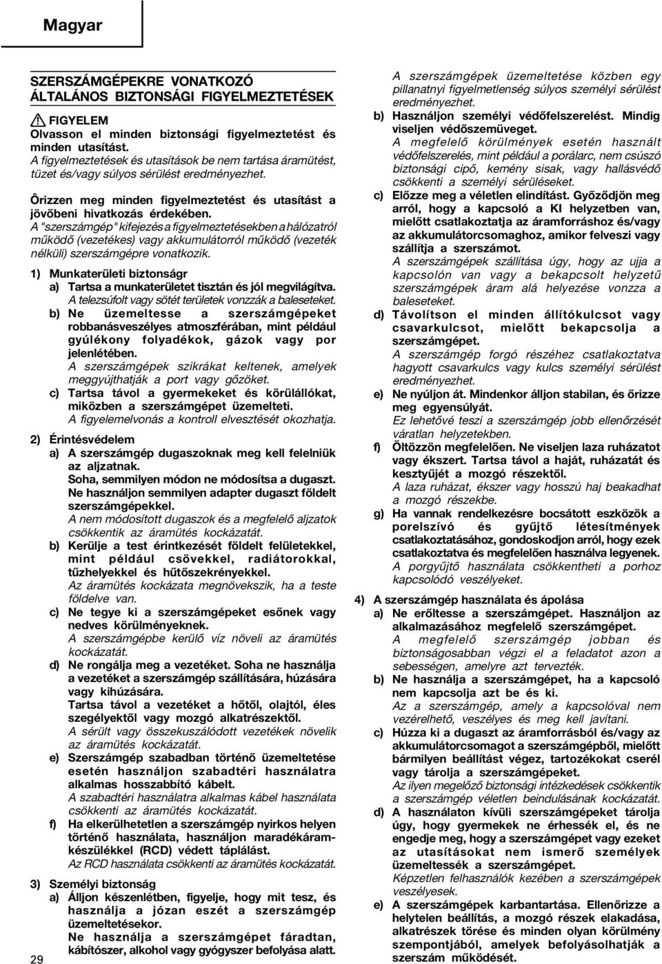 A "szerszámgép" kifejezés a figyelmeztetésekben a hálózatról működő (vezetékes) vagy akkumulátorról működő (vezeték nélküli) szerszámgépre vonatkozik.
