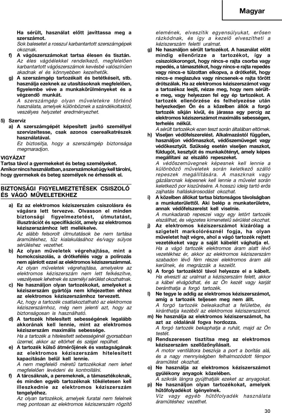 használja ezeknek az utasításoknak megfelelően, figyelembe véve a munkakörülményeket és a végzendő munkát.