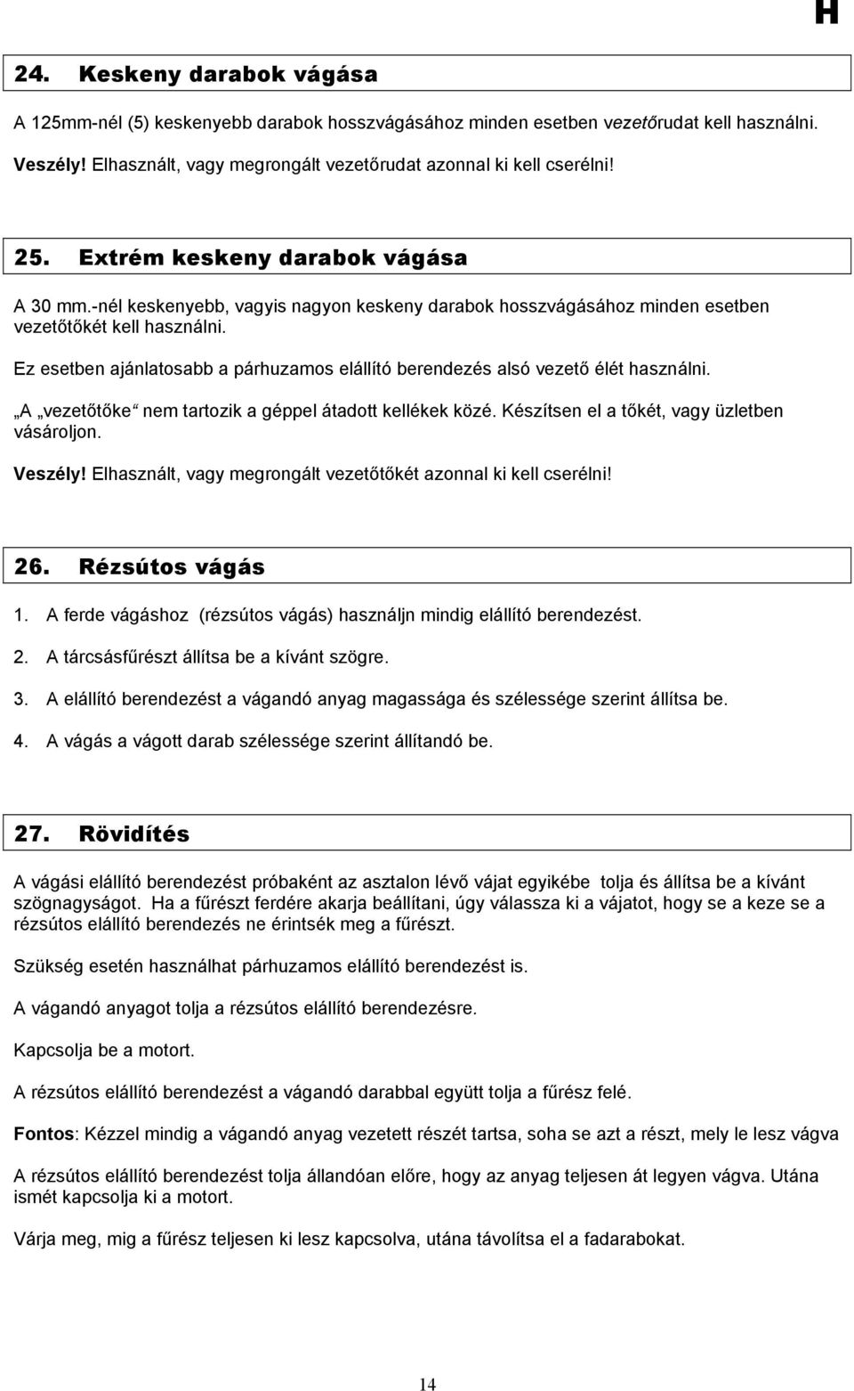 Ez esetben ajánlatosabb a párhuzamos elállító berendezés alsó vezető élét használni. A vezetőtőke nem tartozik a géppel átadott kellékek közé. Készítsen el a tőkét, vagy üzletben vásároljon. Veszély!