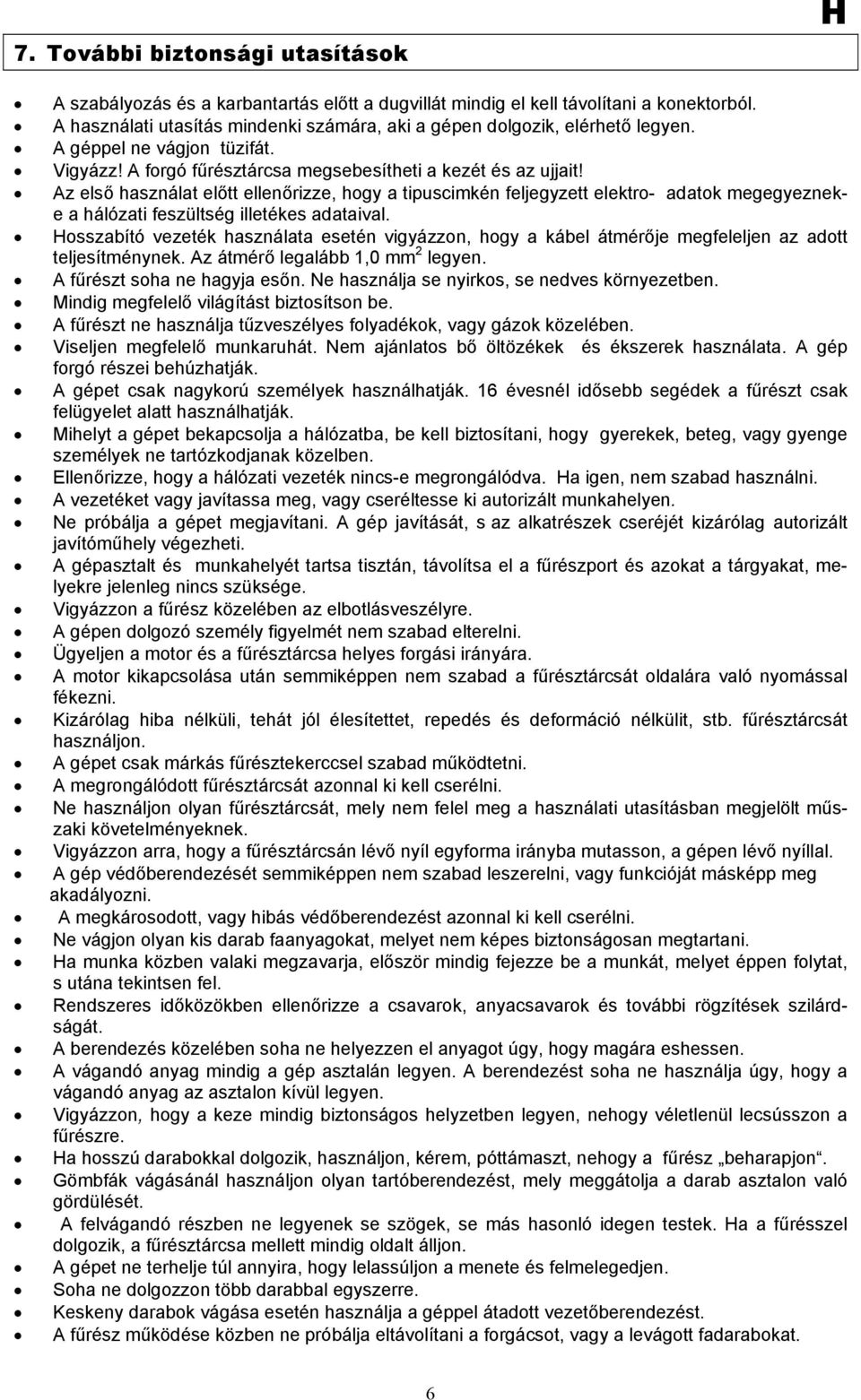 Az első használat előtt ellenőrizze, hogy a tipuscimkén feljegyzett elektro- adatok megegyezneke a hálózati feszültség illetékes adataival.