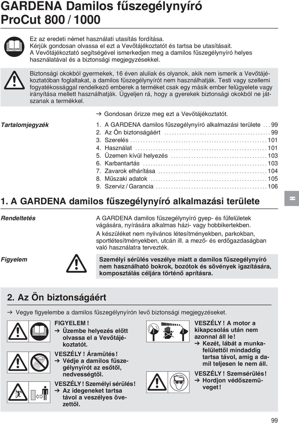 A Biztonsбgi okokbуl gyermekek, 6 йven aluliak йs olyanok, akik nem ismerik a Vevхtбjйkoztatуban foglaltakat, a damilos fыszegйlynyнrуt nem hasznбlhatjбk.
