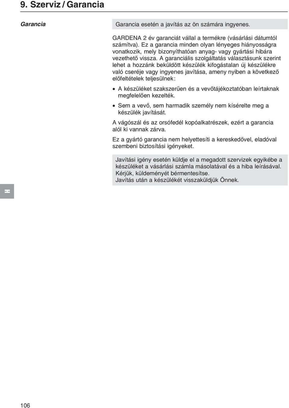 A garanciбlis szolgбltatбs vбlasztбsunk szerint lehet a hozzбnk bekьldцtt kйszьlйk kifogбstalan ъj kйszьlйkre valу cserйje vagy ingyenes javнtбsa, ameny nyiben a kцvetkezх elхfeltйtelek teljesьlnek: