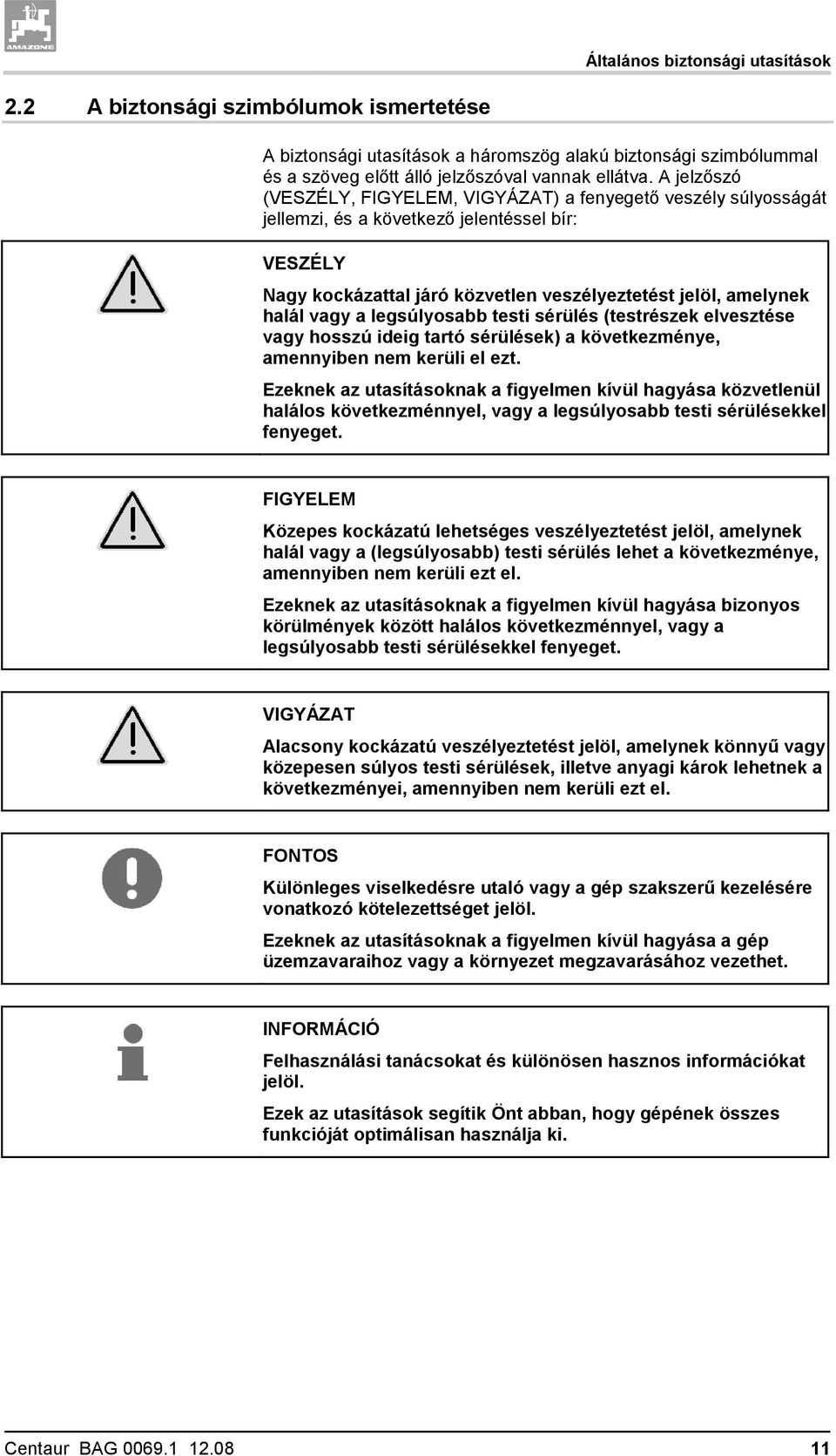 legsúlyosabb testi sérülés (testrészek elvesztése vagy hosszú ideig tartó sérülések) a következménye, amennyiben nem kerüli el ezt.