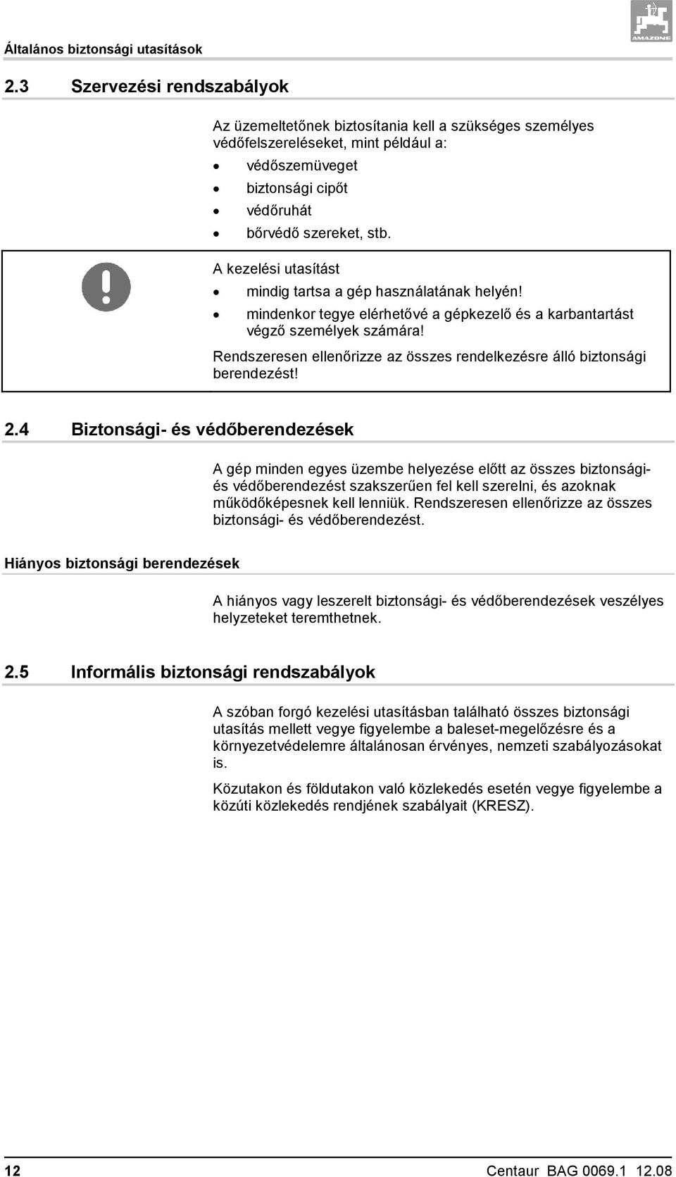 A kezelési utasítást mindig tartsa a gép használatának helyén! mindenkor tegye elérhetővé a gépkezelő és a karbantartást végző személyek számára!