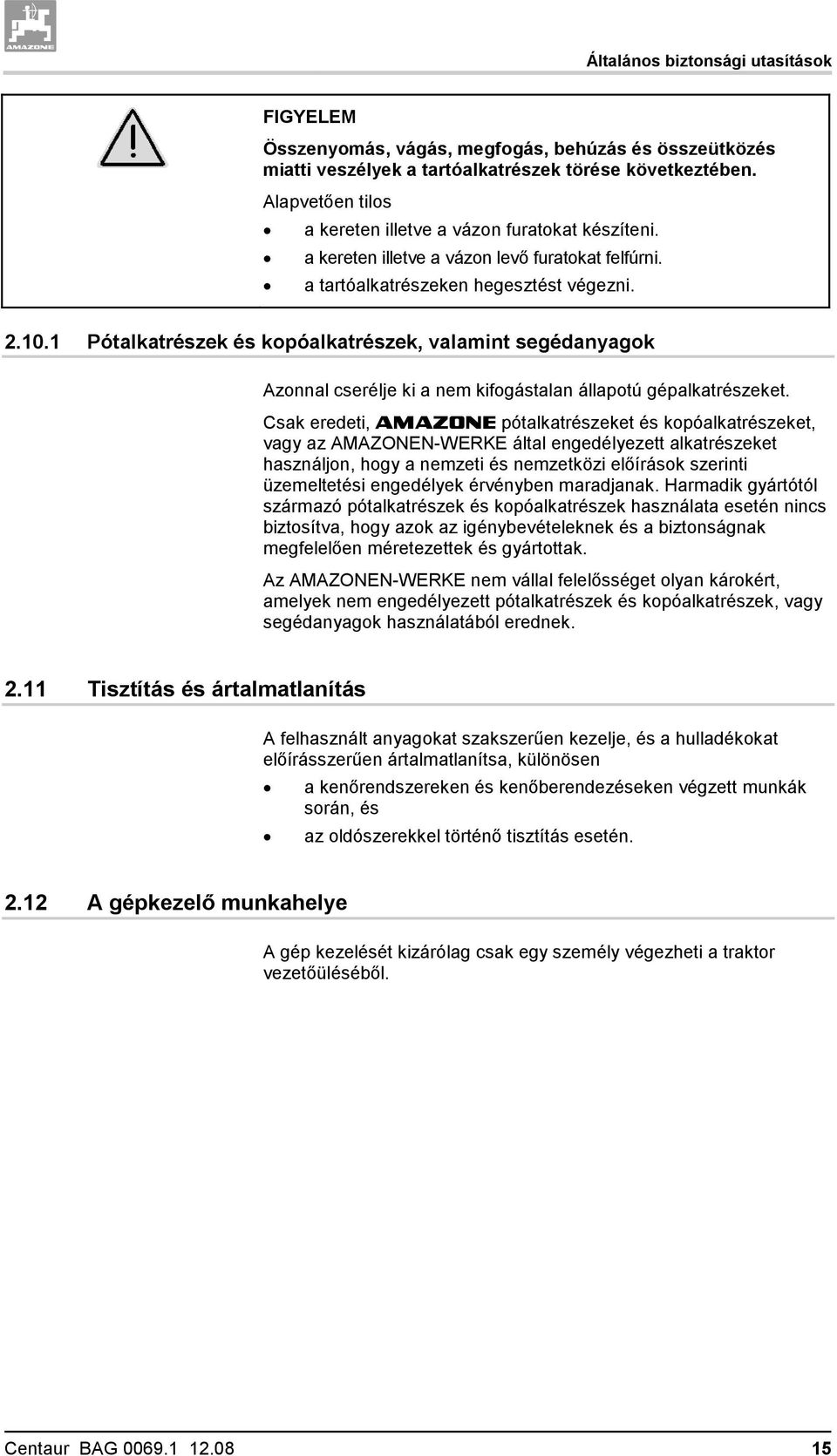 1 Pótalkatrészek és kopóalkatrészek, valamint segédanyagok Azonnal cserélje ki a nem kifogástalan állapotú gépalkatrészeket.