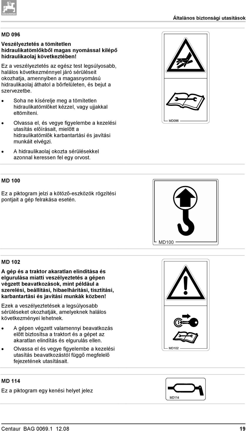 Soha ne kísérelje meg a tömítetlen hidraulikatömlőket kézzel, vagy ujjakkal eltömíteni.