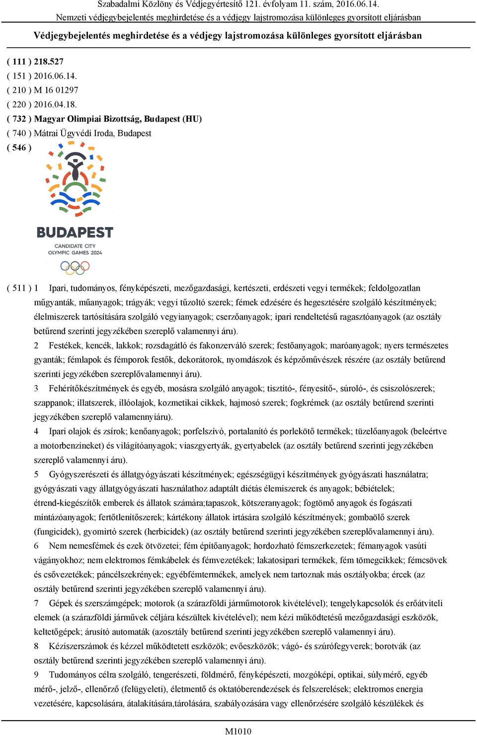 ( 732 ) Magyar Olimpiai Bizottság, Budapest (HU) ( 740 ) Mátrai Ügyvédi Iroda, Budapest ( 511 ) 1 Ipari, tudományos, fényképészeti, mezőgazdasági, kertészeti, erdészeti vegyi termékek; feldolgozatlan