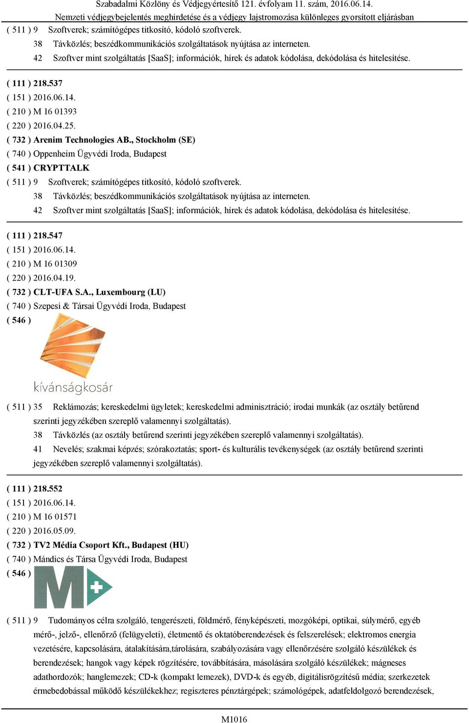 , Stockholm (SE) ( 740 ) Oppenheim Ügyvédi Iroda, Budapest ( 541 ) CRYPTTALK  42 Szoftver mint szolgáltatás [SaaS]; információk, hírek és adatok kódolása, dekódolása és hitelesítése. ( 111 ) 218.